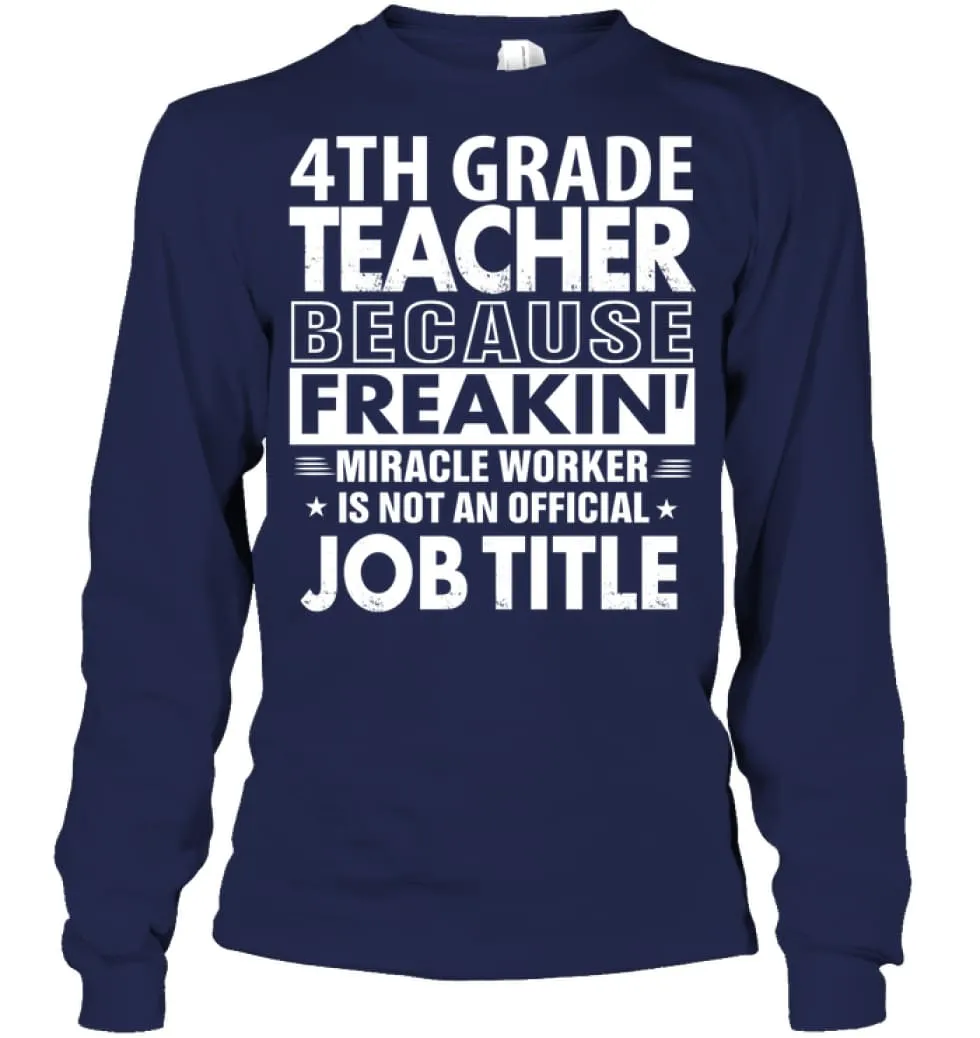 4th Grade Teacher Because Freakin' Miracle Worker Job Title Long Sleeve