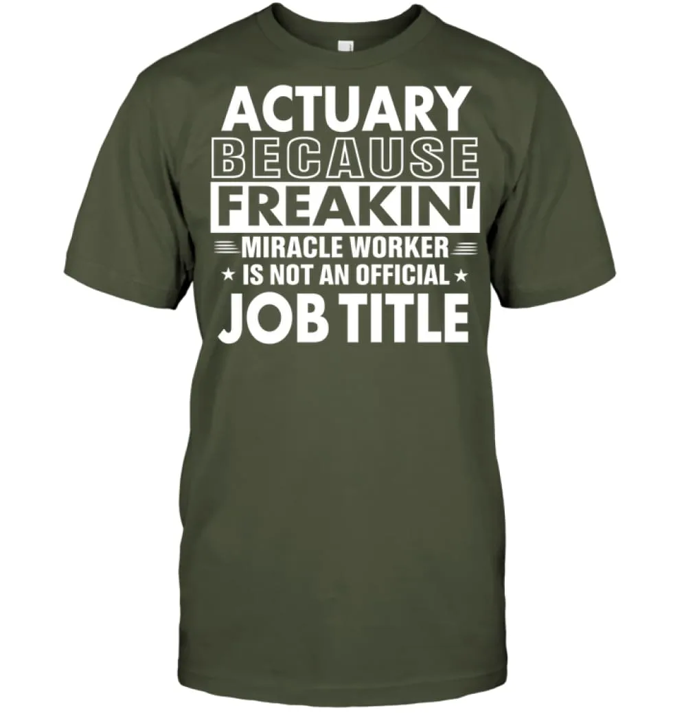 Actuary Because Freakin' Miracle Worker Job Title T-Shirt