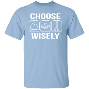 Choose Wisely T-Shirt